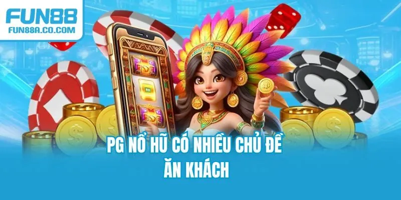 PG nổ hũ có nhiều chủ đề ăn khách