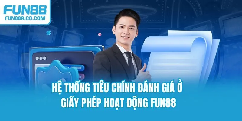 Hệ thống tiêu chính đánh giá ở giấy phép hoạt động Fun88