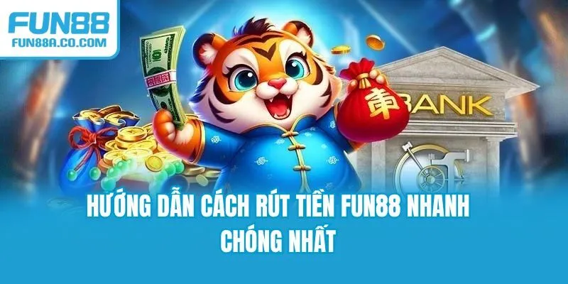 Hướng dẫn cách rút tiền Fun88 nhanh chóng nhất