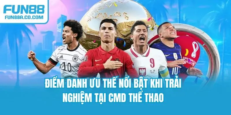 Điểm danh ưu thế nổi bật khi trải nghiệm tại CMD thể thao