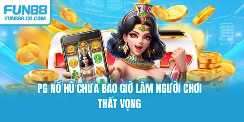 PG nổ hũ chưa bao giờ làm người chơi thất vọng